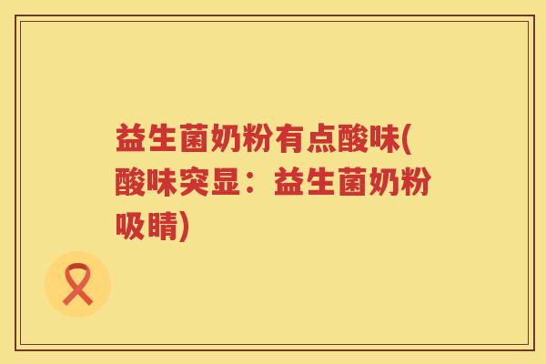 益生菌奶粉有点酸味(酸味突显：益生菌奶粉吸睛)