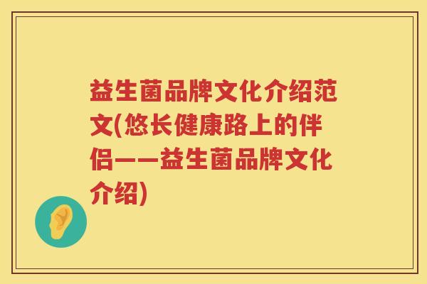 益生菌品牌文化介绍范文(悠长健康路上的伴侣——益生菌品牌文化介绍)