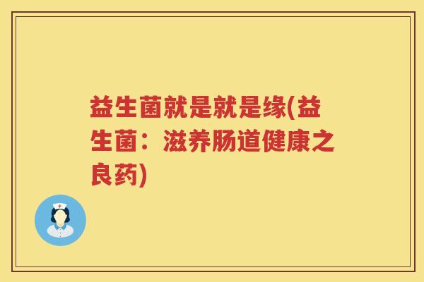 益生菌就是就是缘(益生菌：滋养肠道健康之良药)