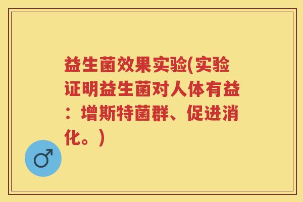 益生菌效果实验(实验证明益生菌对人体有益:增斯特菌群、促进消化。) 益生菌效果实验(实验证明益生菌对人体有益:增斯特菌群、促进消化。)