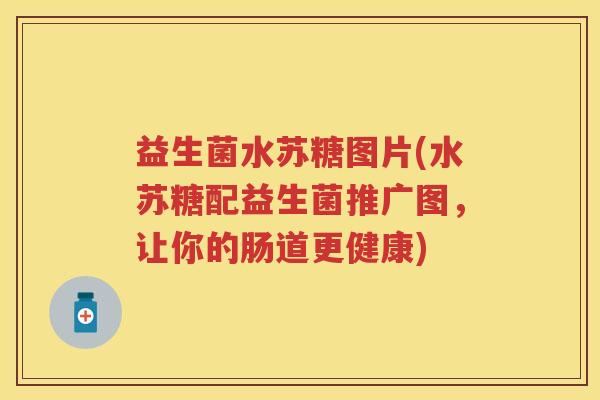 益生菌水苏糖图片(水苏糖配益生菌推广图,让你的肠道更健康) 益生菌水苏糖图片(水苏糖配益生菌推广图,让你的肠道更健康)
