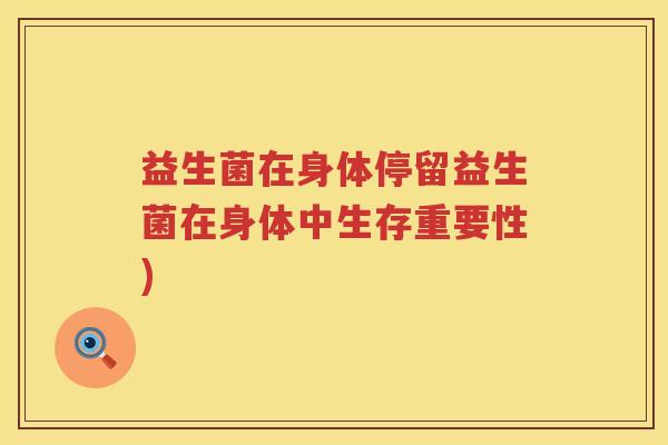 益生菌在身体停留益生菌在身体中生存重要性)