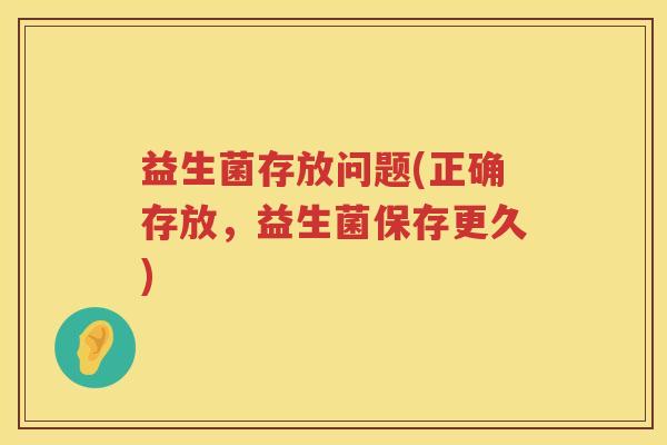 益生菌存放问题(正确存放，益生菌保存更久)
