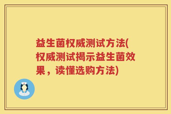 益生菌权威测试方法(权威测试揭示益生菌效果,读懂选购方法) 益生菌权威测试方法(权威测试揭示益生菌效果,读懂选购方法)