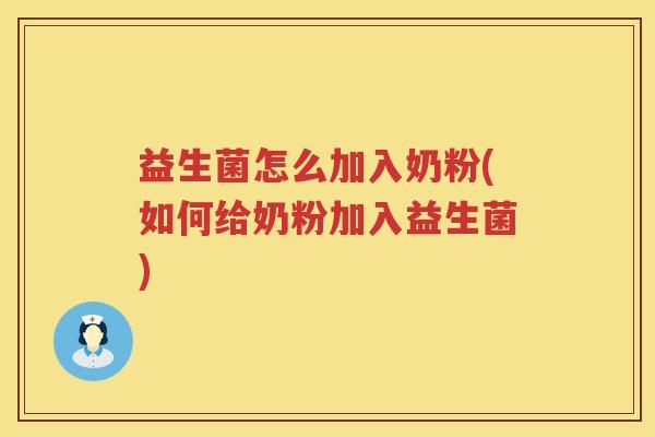 益生菌怎么加入奶粉(如何给奶粉加入益生菌)