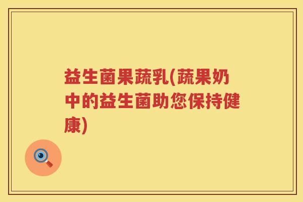 益生菌果蔬乳(蔬果奶中的益生菌助您保持健康)