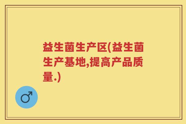 益生菌生产区(益生菌生产基地,提高产品质量.)