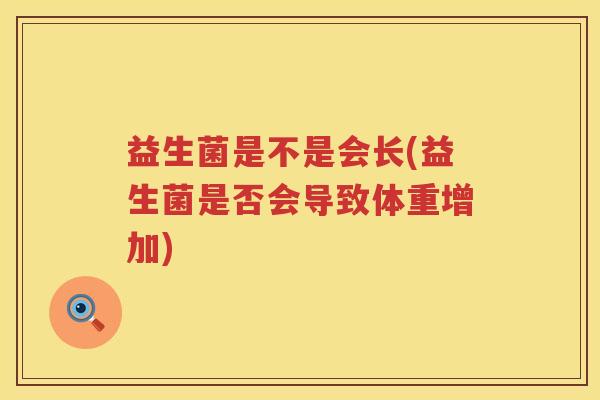益生菌是不是会长(益生菌是否会导致体重增加)