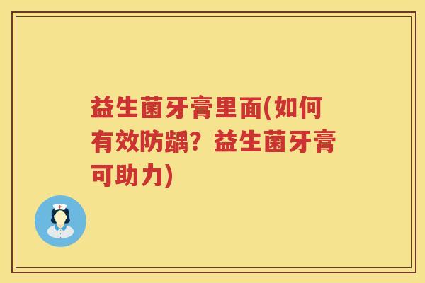 益生菌牙膏里面(如何有效防龋?益生菌牙膏可助力) 益生菌牙膏里面(如何有效防龋?益生菌牙膏可助力)