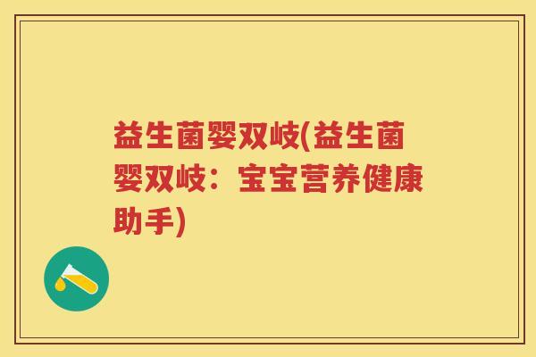 益生菌婴双岐(益生菌婴双岐：宝宝营养健康助手)