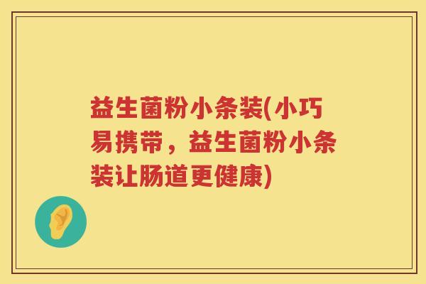 益生菌粉小条装(小巧易携带，益生菌粉小条装让肠道更健康)