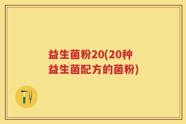 益生菌粉20(20种益生菌配方的菌粉)