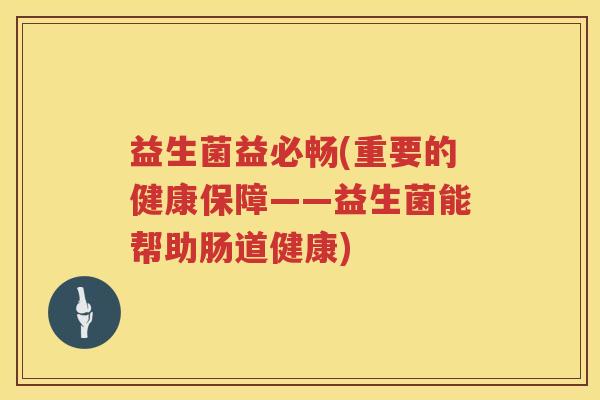 益生菌益必畅(重要的健康保障——益生菌能帮助肠道健康)