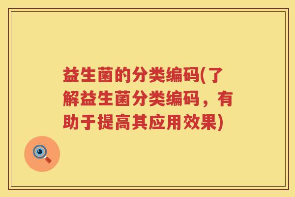 益生菌的分类编码(了解益生菌分类编码，有助于提高其应用效果)
