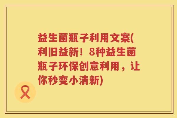 益生菌瓶子利用文案(利旧益新！8种益生菌瓶子环保创意利用，让你秒变小清新)
