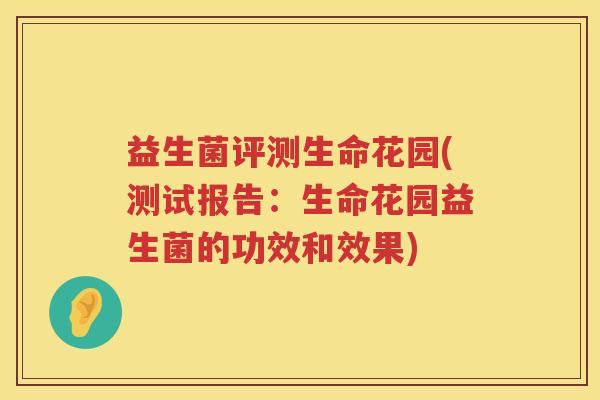 益生菌评测生命花园(测试报告:生命花园益生菌的功效和效果) 益生菌评测生命花园(测试报告:生命花园益生菌的功效和效果)
