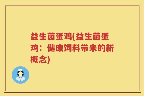 益生菌蛋鸡(益生菌蛋鸡:健康饲料带来的新概念) 益生菌蛋鸡(益生菌蛋鸡:健康饲料带来的新概念)