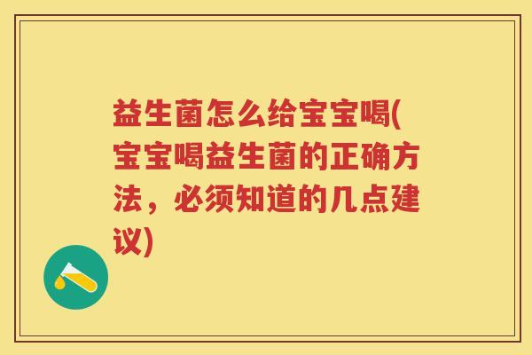 益生菌怎么给宝宝喝(宝宝喝益生菌的正确方法,必须知道的几点建议) 益生菌怎么给宝宝喝(宝宝喝益生菌的正确方法,必须知道的几点建议)