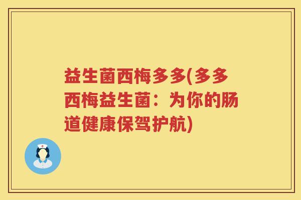 益生菌西梅多多(多多西梅益生菌:为你的肠道健康保驾护航) 益生菌西梅多多(多多西梅益生菌:为你的肠道健康保驾护航)