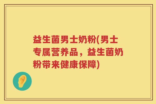 益生菌男士奶粉(男士专属营养品，益生菌奶粉带来健康保障)