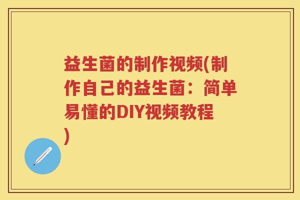 益生菌的制作视频(制作自己的益生菌：简单易懂的DIY视频教程)