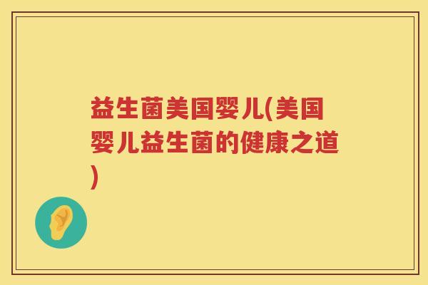益生菌美国婴儿(美国婴儿益生菌的健康之道)