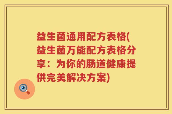 益生菌通用配方表格(益生菌万能配方表格分享：为你的肠道健康提供完美解决方案)