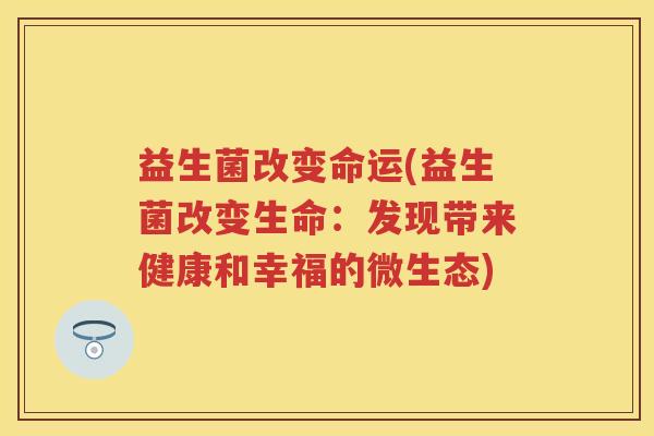 益生菌改变命运(益生菌改变生命:发现带来健康和幸福的微生态) 益生菌改变命运(益生菌改变生命:发现带来健康和幸福的微生态)