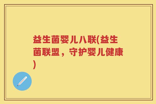 益生菌婴儿八联(益生菌联盟,守护婴儿健康) 益生菌婴儿八联(益生菌联盟,守护婴儿健康)