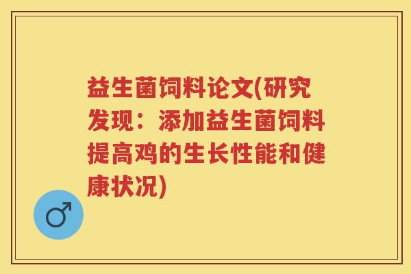 益生菌饲料论文(研究发现：添加益生菌饲料提高鸡的生长性能和健康状况)