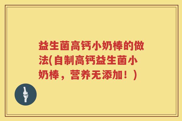 益生菌高钙小奶棒的做法(自制高钙益生菌小奶棒，营养无添加！)