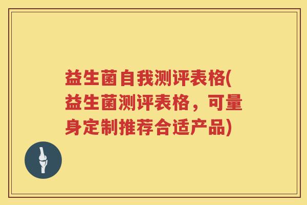 益生菌自我测评表格(益生菌测评表格，可量身定制推荐合适产品)