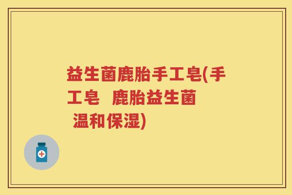 益生菌鹿胎手工皂(手工皂 鹿胎益生菌 温和保湿) 益生菌鹿胎手工皂(手工皂 鹿胎益生菌 温和保湿)