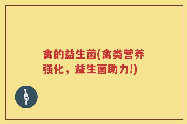 禽的益生菌(禽类营养强化,益生菌助力!) 禽的益生菌(禽类营养强化,益生菌助力!)