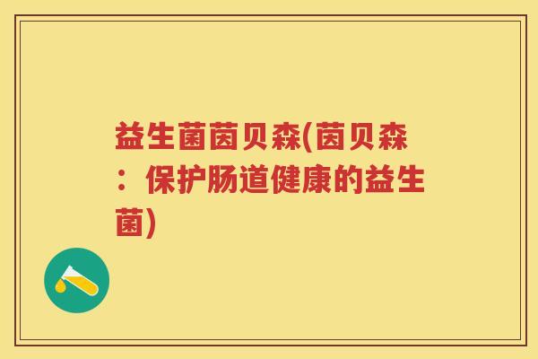 益生菌茵贝森(茵贝森：保护肠道健康的益生菌)