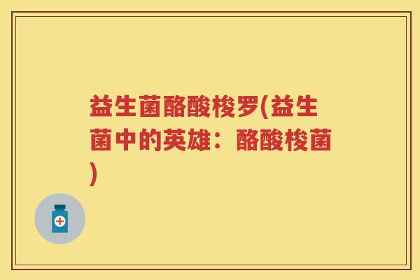 益生菌酪酸梭罗(益生菌中的英雄：酪酸梭菌)