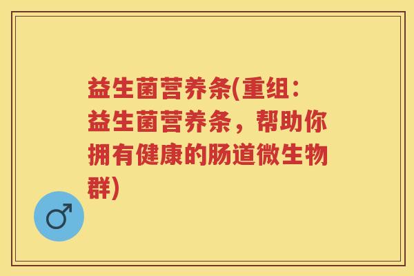 益生菌营养条(重组：益生菌营养条，帮助你拥有健康的肠道微生物群)