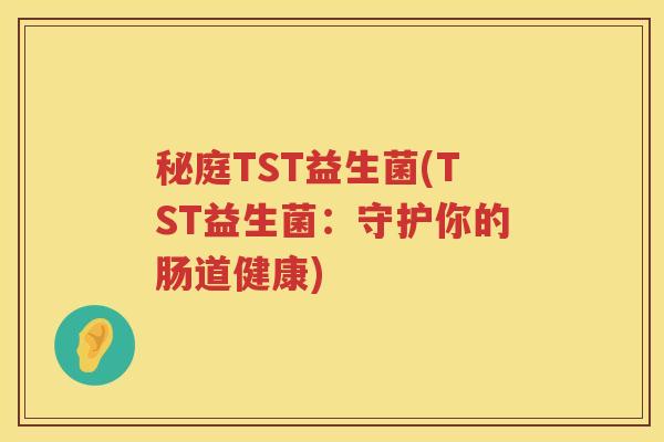 秘庭TST益生菌(TST益生菌：守护你的肠道健康)