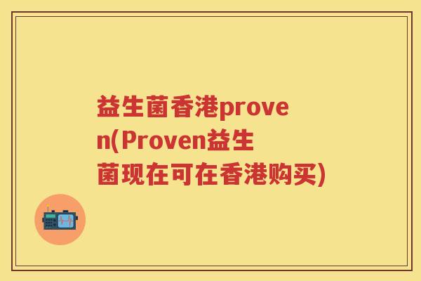 益生菌香港proven(Proven益生菌现在可在香港购买) 益生菌香港proven(Proven益生菌现在可在香港购买)