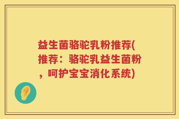 益生菌骆驼乳粉推荐(推荐：骆驼乳益生菌粉，呵护宝宝消化系统)