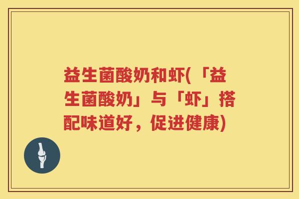 益生菌酸奶和虾(「益生菌酸奶」与「虾」搭配味道好，促进健康)