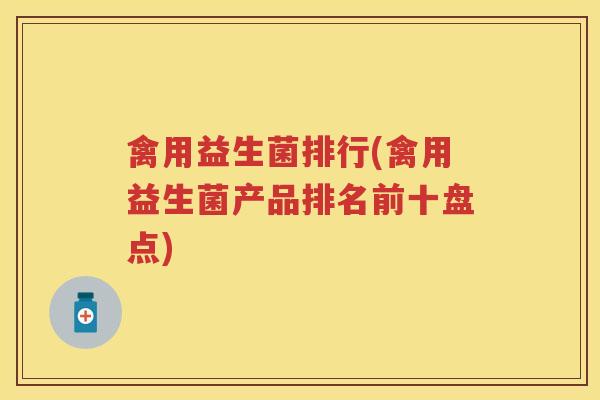 禽用益生菌排行(禽用益生菌产品排名前十盘点)