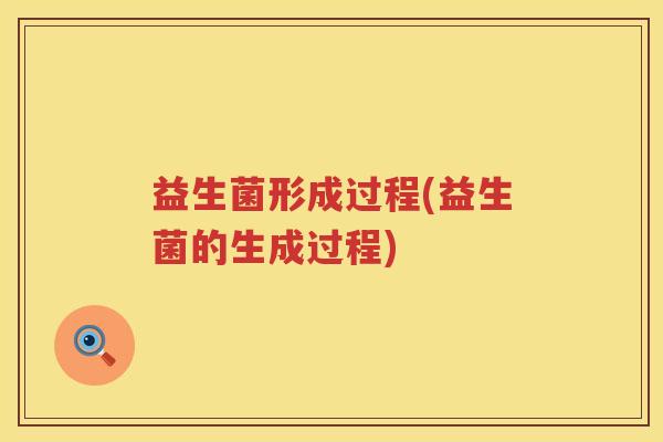 益生菌形成过程(益生菌的生成过程)