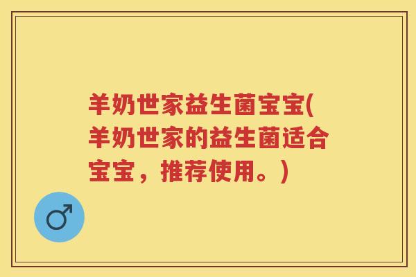 羊奶世家益生菌宝宝(羊奶世家的益生菌适合宝宝,推荐使用。) 羊奶世家益生菌宝宝(羊奶世家的益生菌适合宝宝,推荐使用。)