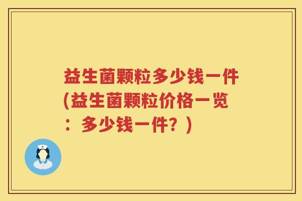 益生菌颗粒多少钱一件(益生菌颗粒价格一览:多少钱一件?) 益生菌颗粒多少钱一件(益生菌颗粒价格一览:多少钱一件?)