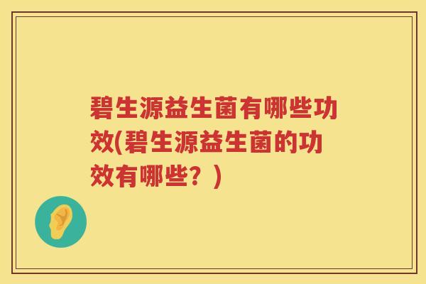 碧生源益生菌有哪些功效(碧生源益生菌的功效有哪些？)