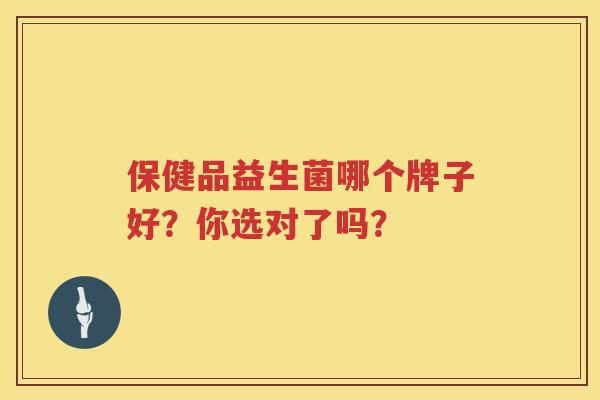 保健品益生菌哪个牌子好？你选对了吗？