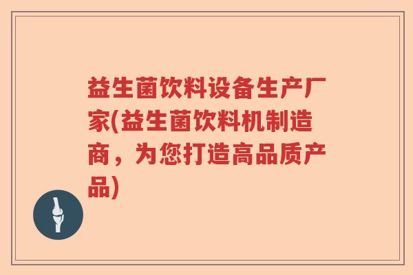 益生菌饮料设备生产厂家(益生菌饮料机制造商,为您打造高品质产品) 益生菌饮料设备生产厂家(益生菌饮料机制造商,为您打造高品质产品)