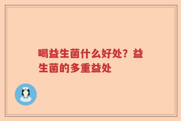 喝益生菌什么好处？益生菌的多重益处