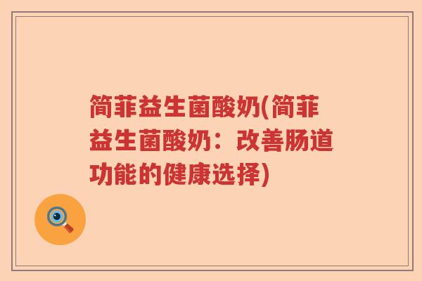 简菲益生菌酸奶(简菲益生菌酸奶:改善肠道功能的健康选择) 简菲益生菌酸奶(简菲益生菌酸奶:改善肠道功能的健康选择)